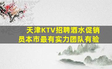天津KTV招聘酒水促销员本市最有实力团队有验